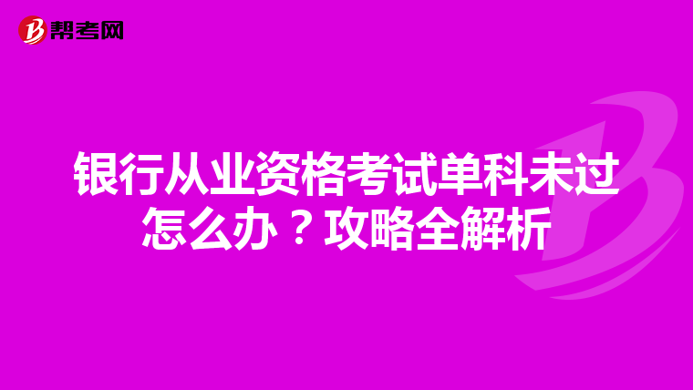银行从业资格考试单科未过怎么办？攻略全解析