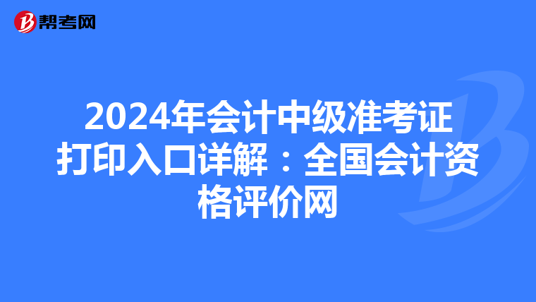 2024年会计中级准考证打印入口详解：全国会计资格评价网