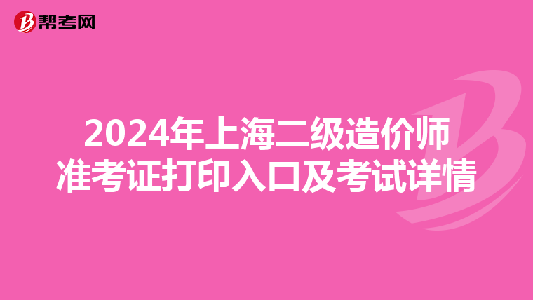 2024年上海二級造價師準考證打印入口及考試詳情