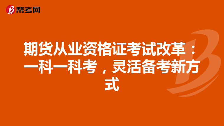 期货从业资格证考试改革：一科一科考，灵活备考新方式