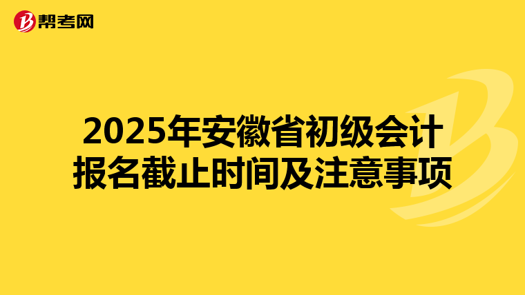 2025年安徽省初级会计报名截止时间及注意事项