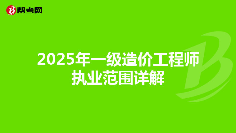 2025年一级造价工程师执业范围详解