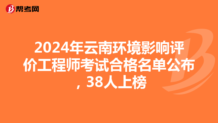 2024年云南环境影响评价工程师考试合格名单公布，38人上榜