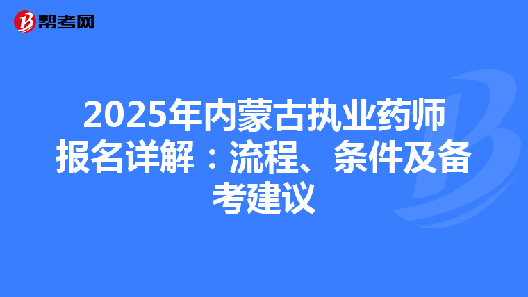 2025年内蒙古执业药师报名详解：流程、条件及备考建议