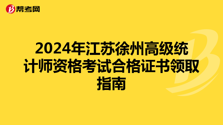 2024年江苏徐州高级统计师资格考试合格证书领取指南