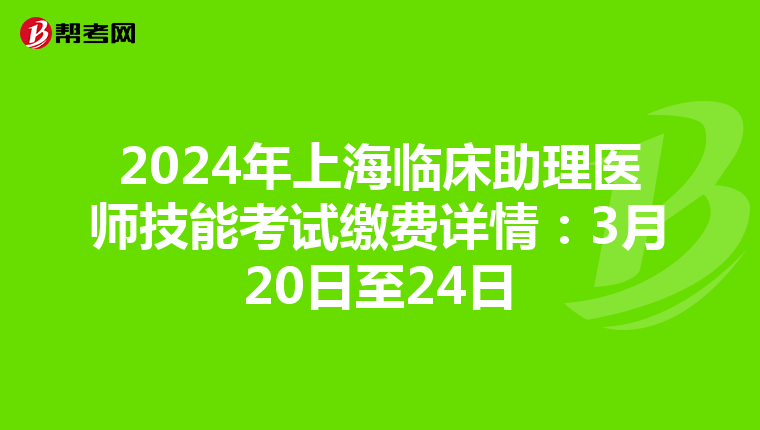 2024年上海临床助理医师技能考试缴费详情：3月20日至24日