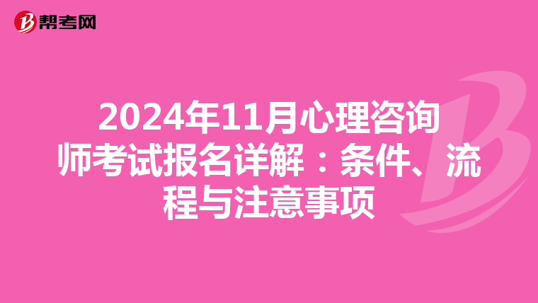 2024年11月心理咨询师考试报名详解：条件、流程与注意事项