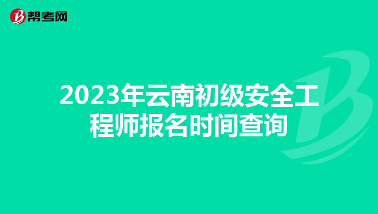 2023年云南初级安全工程师报名时间查询