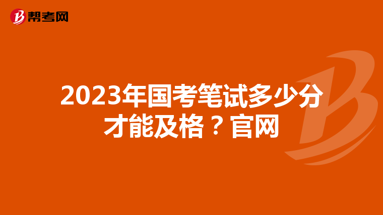 2023年国考笔试多少分才能及格？官网