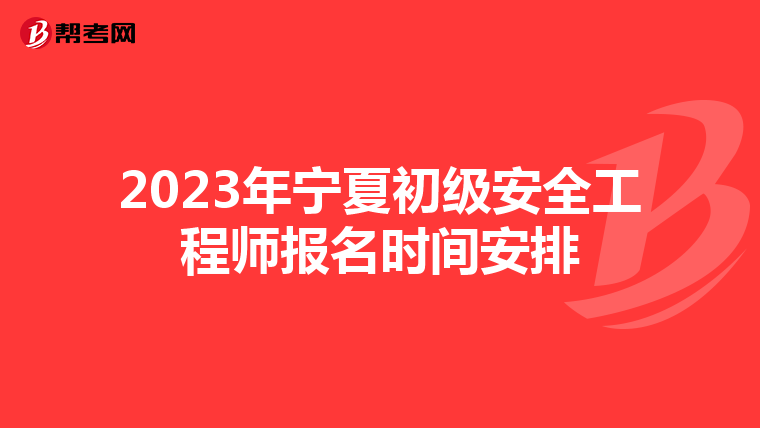 2023年宁夏初级安全工程师报名时间安排