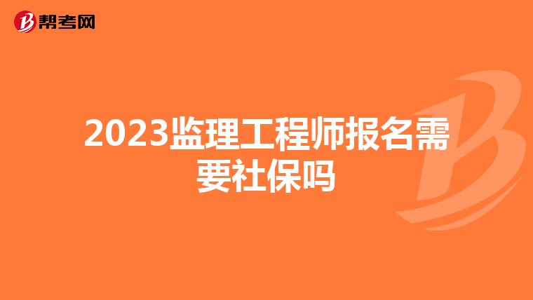 2023监理工程师报名需要社保吗