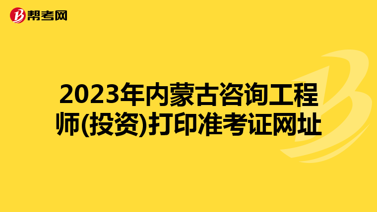2023年内蒙古咨询工程师(投资)打印准考证网址