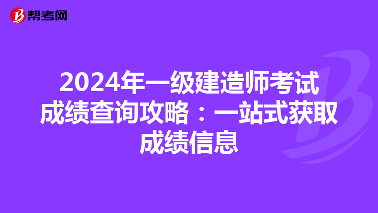 2024年一级建造师考试成绩查询攻略：一站式获取成绩信息