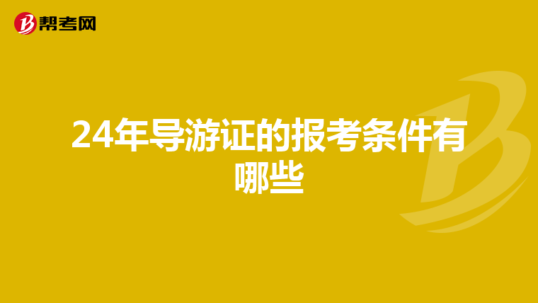 24年导游证的报考条件有哪些
