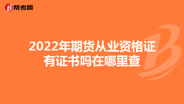 2022年期货从业资格证有证书吗在哪里查