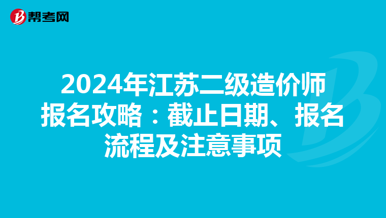 2024年江蘇二級造價師報名攻略：截止日期、報名流程及注意事項