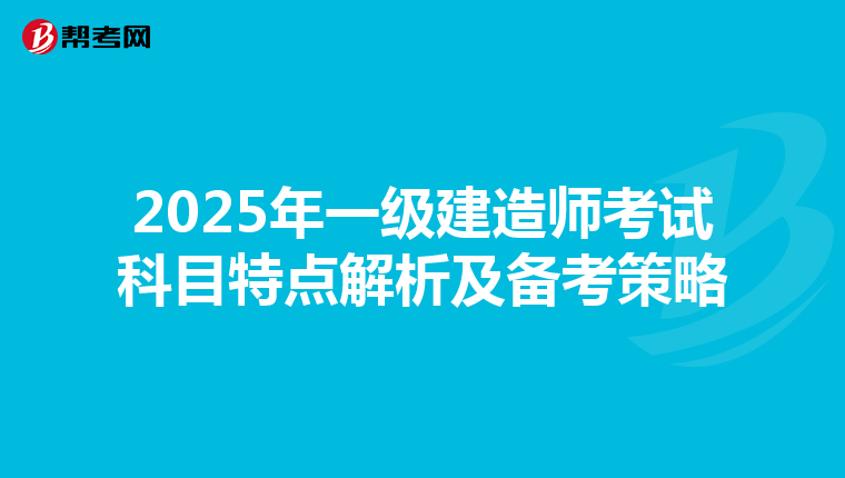 2025年一级建造师考试科目特点解析及备考策略