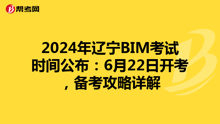 2024年辽宁BIM考试时间公布：6月22日开考，备考攻略详解
