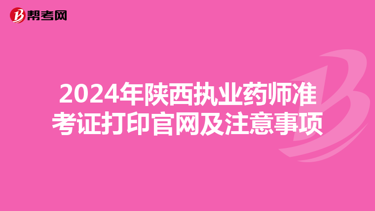 2024年陕西执业药师准考证打印官网及注意事项