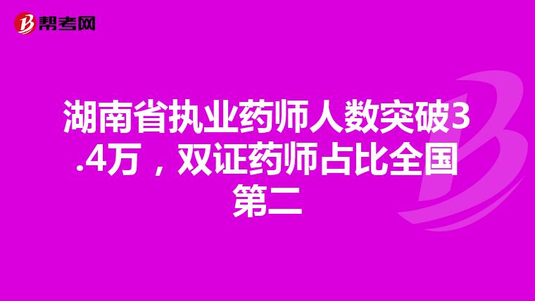 湖南省执业药师人数突破3.4万，双证药师占比全国第二