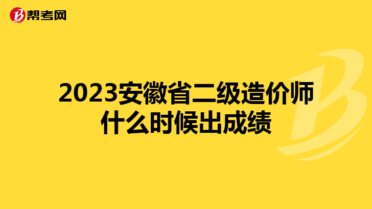 2023安徽省二级造价师什么时候出成绩