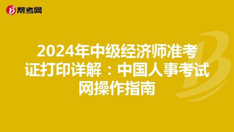 2024年中级经济师准考证打印详解：中国人事考试网操作指南