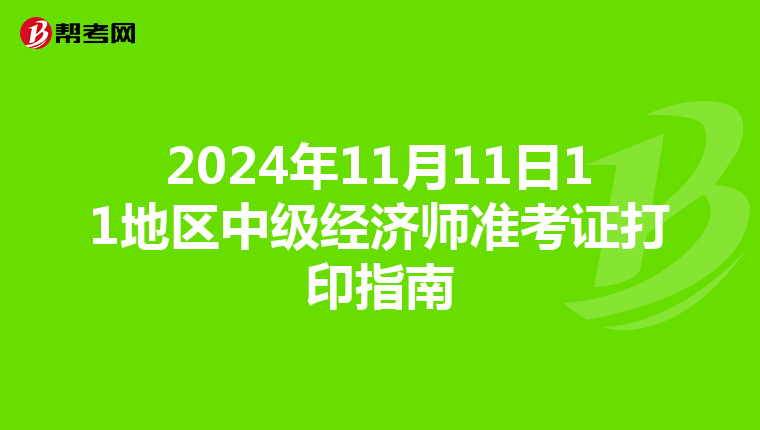 2024年11月11日11地區(qū)中級(jí)經(jīng)濟(jì)師準(zhǔn)考證打印指南