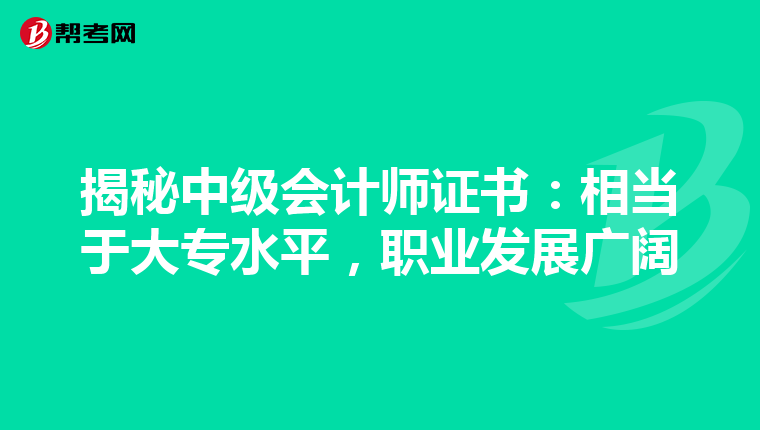 揭秘中级会计师证书：相当于大专水平，职业发展广阔