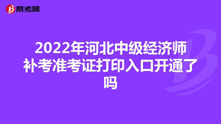 2022年河北中级经济师补考准考证打印入口开通了吗