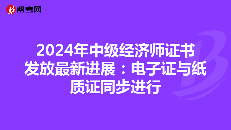 2024年中级经济师证书发放最新进展：电子证与纸质证同步进行