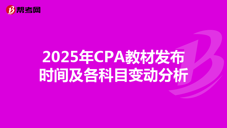 2025年CPA教材发布时间及各科目变动分析