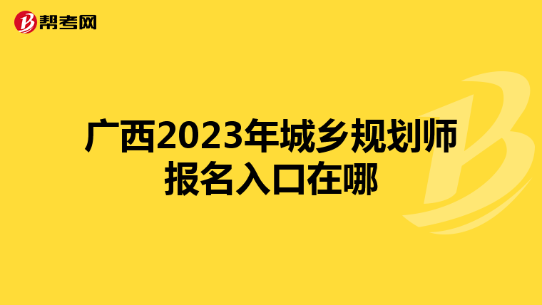 广西2023年城乡规划师报名入口在哪