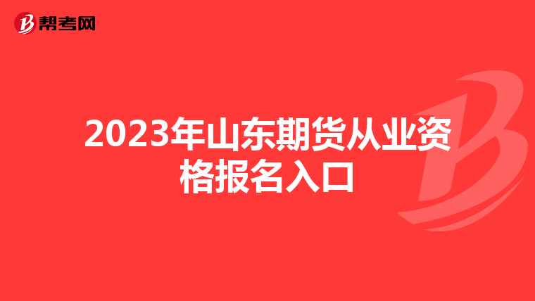 2023年山东期货从业资格报名入口