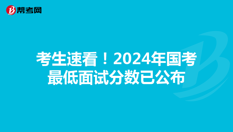 考生速看！2024年国考最低面试分数已公布