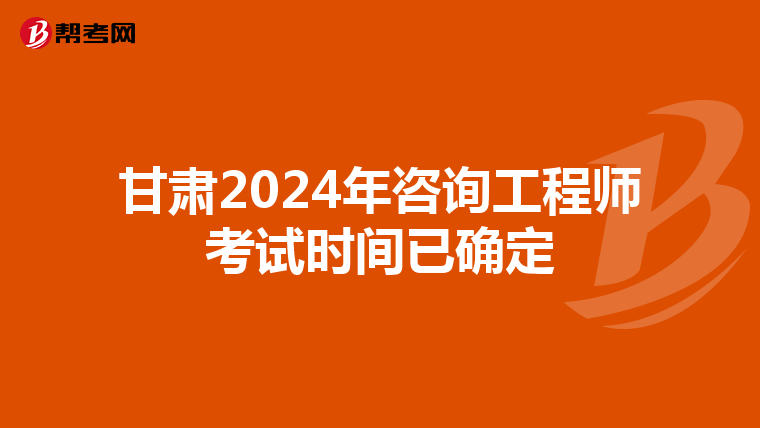 甘肃2024年咨询工程师考试时间已确定