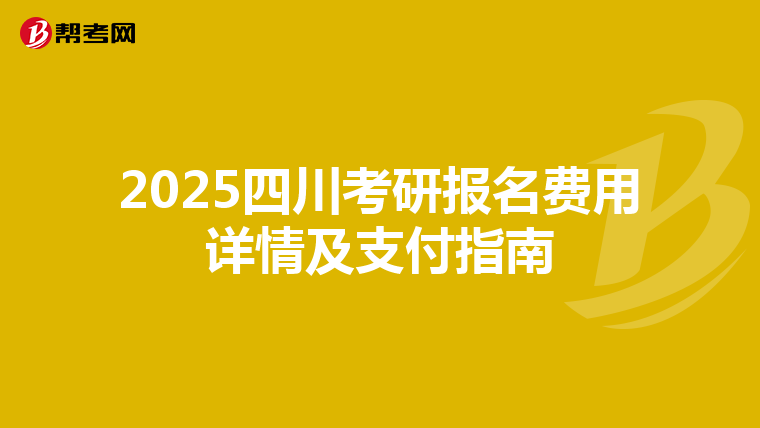 2025四川考研报名费用详情及支付指南