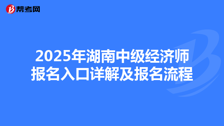 2025年湖南中級(jí)經(jīng)濟(jì)師報(bào)名入口詳解及報(bào)名流程