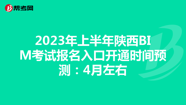 2023年上半年陕西BIM考试报名入口开通时间预测：4月左右