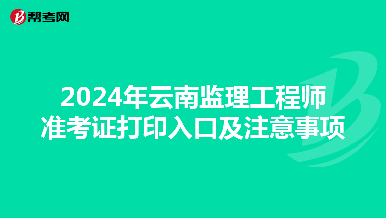 2024年云南监理工程师准考证打印入口及注意事项
