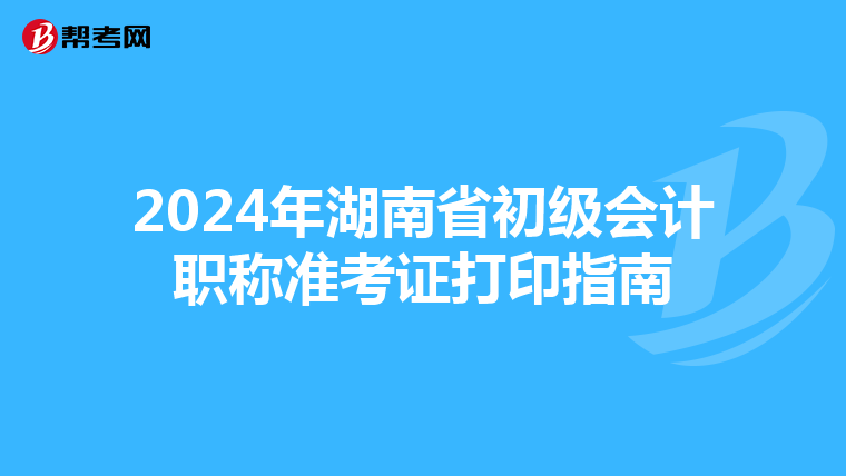 2024年湖南省初級會計職稱準考證打印指南