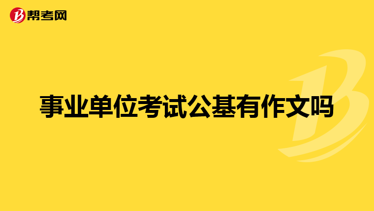事业单位考试公基有作文吗