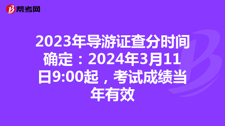 2023年导游证查分时间确定：2024年3月11日9:00起，考试成绩当年有效