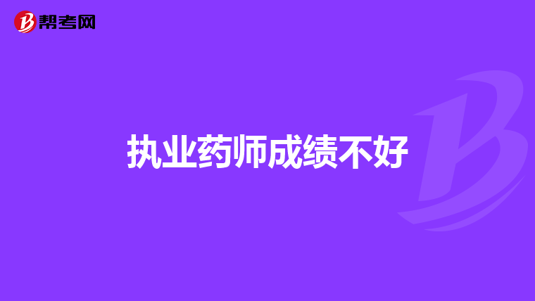 执业药师成绩不好