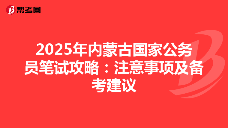 2025年內蒙古國家公務員筆試攻略：注意事項及備考建議