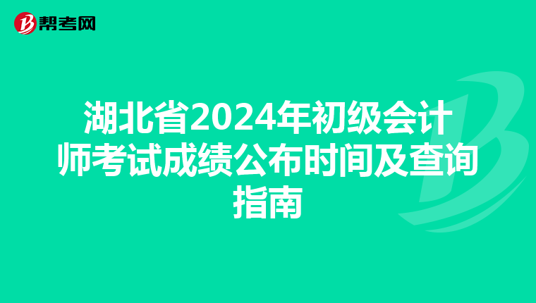 湖北省2024年初級會計師考試成績公布時間及查詢指南