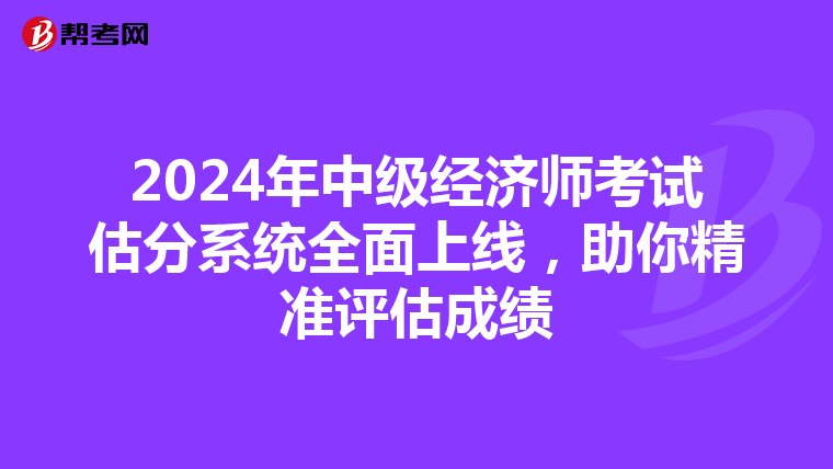 2024年中级经济师考试估分系统全面上线，助你精准评估成绩