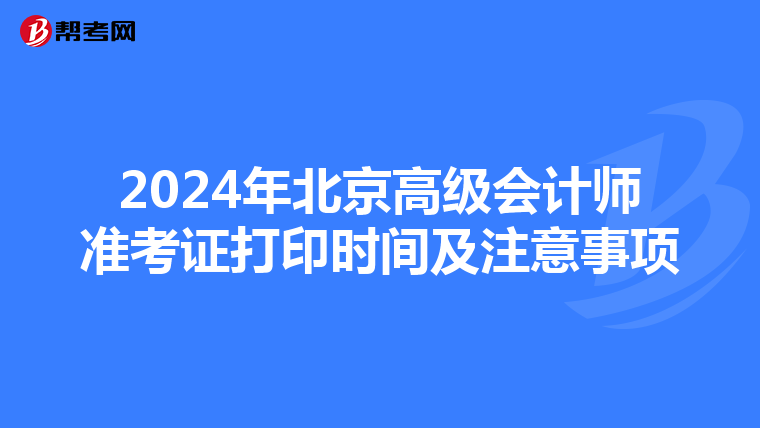 2024年北京高级会计师准考证打印时间及注意事项