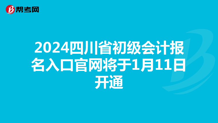 2024四川省初级会计报名入口官网将于1月11日开通