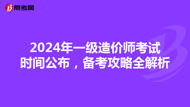 2024年一級造價師考試時間公布，備考攻略全解析