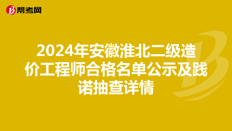 2024年安徽淮北二级造价工程师合格名单公示及践诺抽查详情